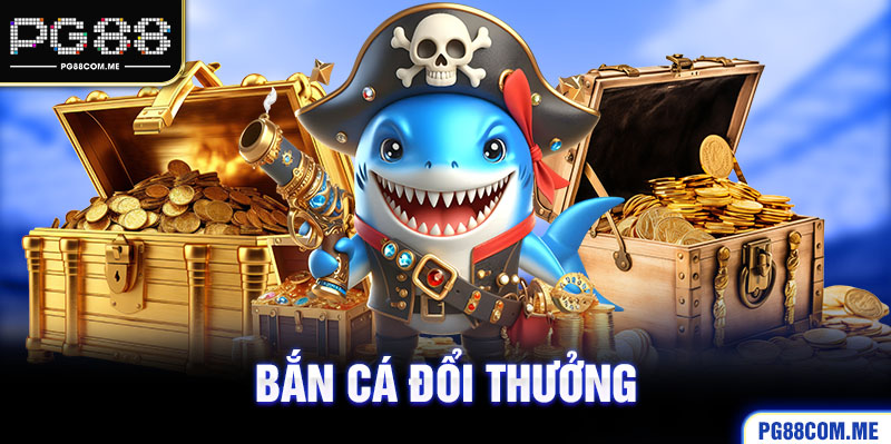 Bắn cá đổi thưởng - tựa game hot hit nhất năm 2024 tại PG88