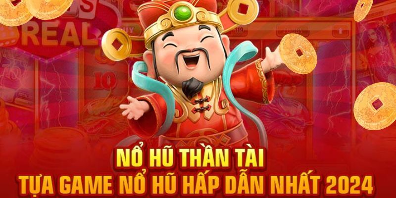 Nổ hũ thần tài- Game slot đã chơi là chỉ có thắng trở lên